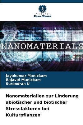 Nanomaterialien zur Linderung abiotischer und biotischer Stressfaktoren bei Kulturpflanzen - Jayakumar Manickam,Rajavel Manickam,Surendran U - cover