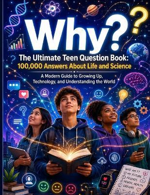 Why? The Ultimate Teen Question Book: 100,000 Answers About Life and Science; A Modern Guide to Growing Up, Technology, and Understanding the World - Dr Kelly R Thao - cover