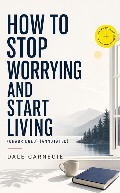 How To Stop Worrying And Start Living (Unabridged) (Annotated)