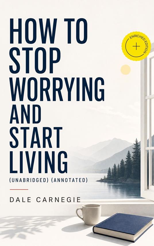 How To Stop Worrying And Start Living (Unabridged) (Annotated)