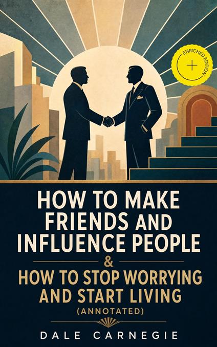 How To Make Friends And Influence People & How To Stop Worrying And Start Living (Annotated)