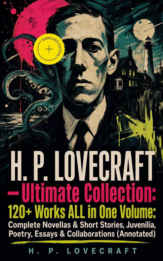 H. P. LOVECRAFT – Ultimate Collection: 120+ Works ALL in One Volume: Complete Novellas & Short Stories, Juvenilia, Poetry, Essays & Collaborations (Annotated)