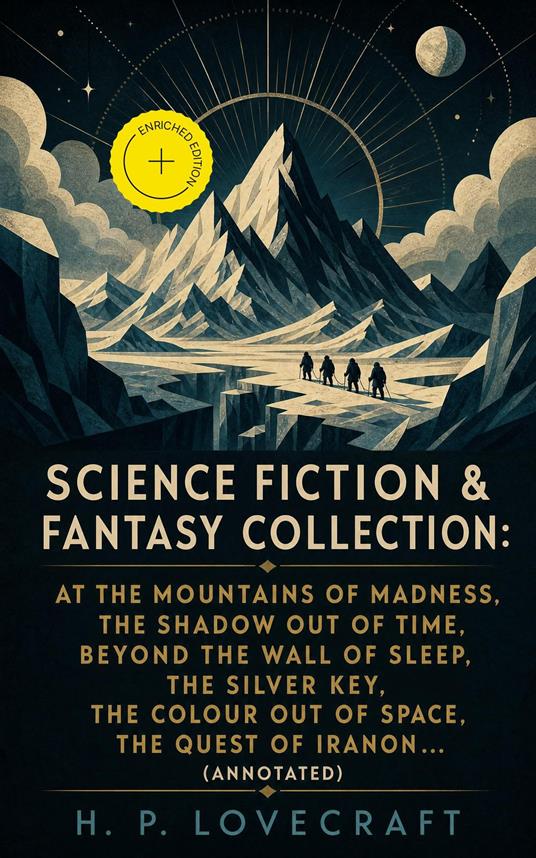 SCIENCE FICTION & FANTASY COLLECTION: At the Mountains of Madness, The Shadow Out of Time, Beyond the Wall of Sleep, The Silver Key, The Colour Out of Space, The Quest of Iranon… (Annotated)