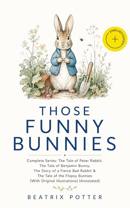 THOSE FUNNY BUNNIES – Complete Series: The Tale of Peter Rabbit, The Tale of Benjamin Bunny, The Story of a Fierce Bad Rabbit & The Tale of the Flopsy Bunnies (With Original Illustrations) (Annotated) - Tobin Kingsmere,Beatrix Potter,e-artnow - ebook
