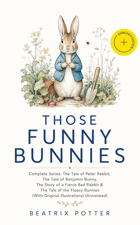 THOSE FUNNY BUNNIES – Complete Series: The Tale of Peter Rabbit, The Tale of Benjamin Bunny, The Story of a Fierce Bad Rabbit & The Tale of the Flopsy Bunnies (With Original Illustrations) (Annotated) - Tobin Kingsmere,Beatrix Potter,e-artnow - ebook