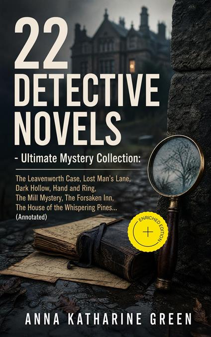 22 DETECTIVE NOVELS - Ultimate Mystery Collection: The Leavenworth Case, Lost Man's Lane, Dark Hollow, Hand and Ring, The Mill Mystery, The Forsaken Inn, The House of the Whispering Pines… (Annotated)