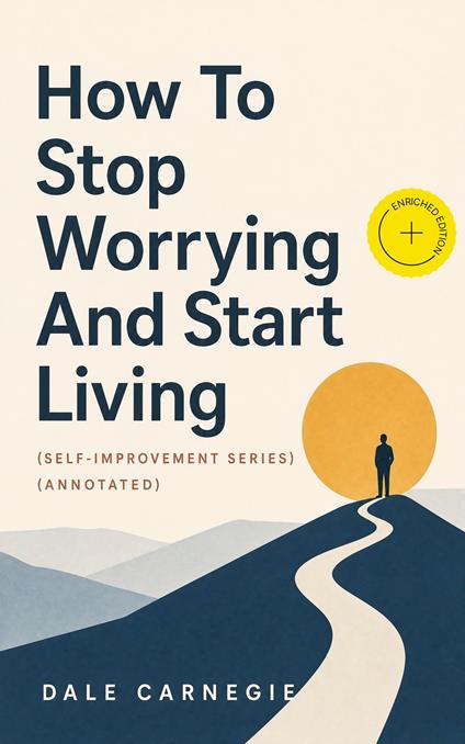 How To Stop Worrying And Start Living (Self-Improvement Series) (Annotated)