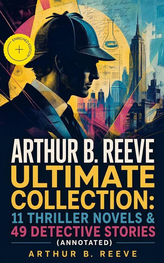 ARTHUR B. REEVE Ultimate Collection: 11 Thriller Novels & 49 Detective Stories (Annotated)