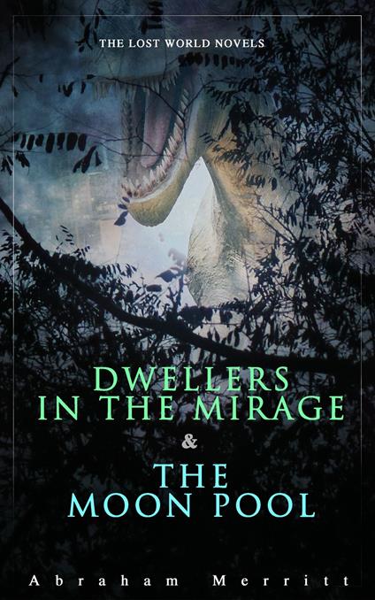 The Lost World Novels: Dwellers in the Mirage & The Moon Pool (Annotated)