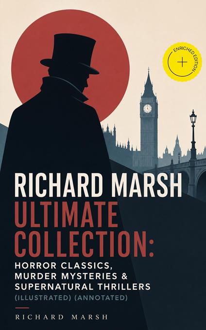 RICHARD MARSH Ultimate Collection: Horror Classics, Murder Mysteries & Supernatural Thrillers (Illustrated) (Annotated)