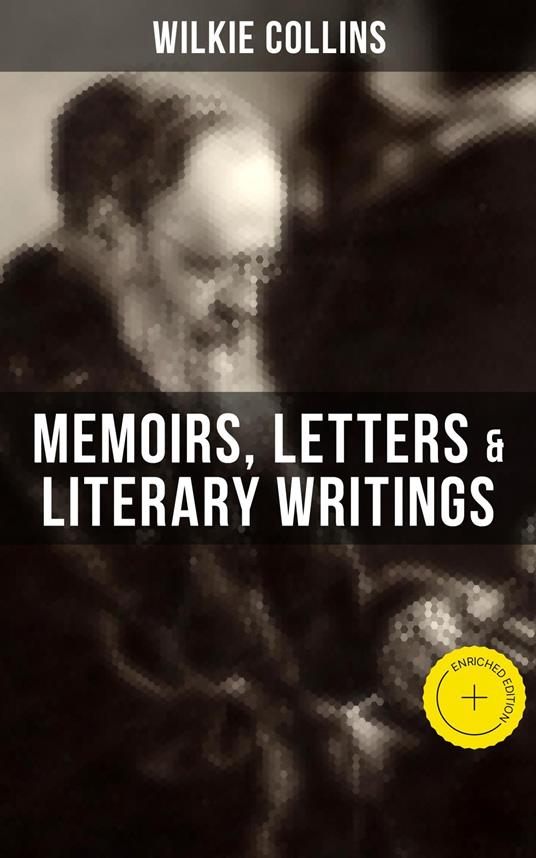 Wilkie Collins: Memoirs, Letters & Literary Writings