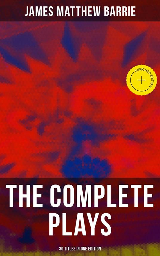 The Complete Plays of J. M. Barrie - 30 Titles in One Edition