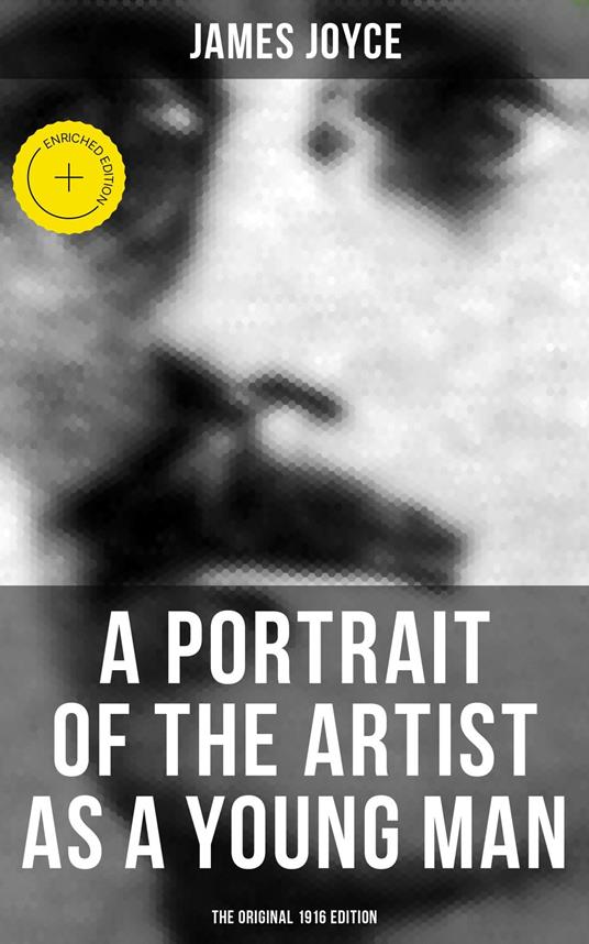 A PORTRAIT OF THE ARTIST AS A YOUNG MAN (The Original 1916 Edition)