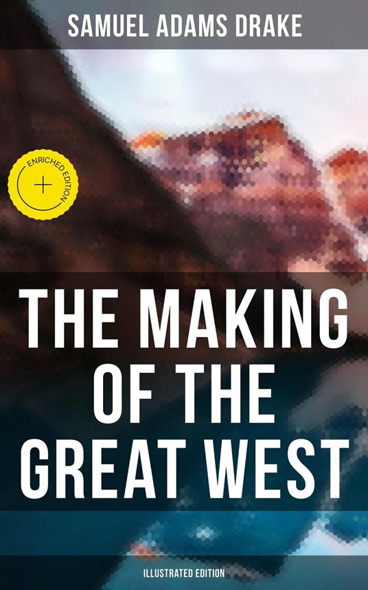 The Making of the Great West (Illustrated Edition)