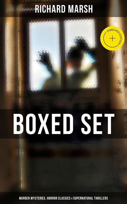 Richard Marsh Boxed Set: Murder Mysteries, Horror Classics & Supernatural Thrillers