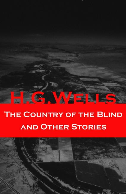 The Country of the Blind and Other Stories (The original 1911 edition of 33 fantasy and science fiction short stories) (Annotated)