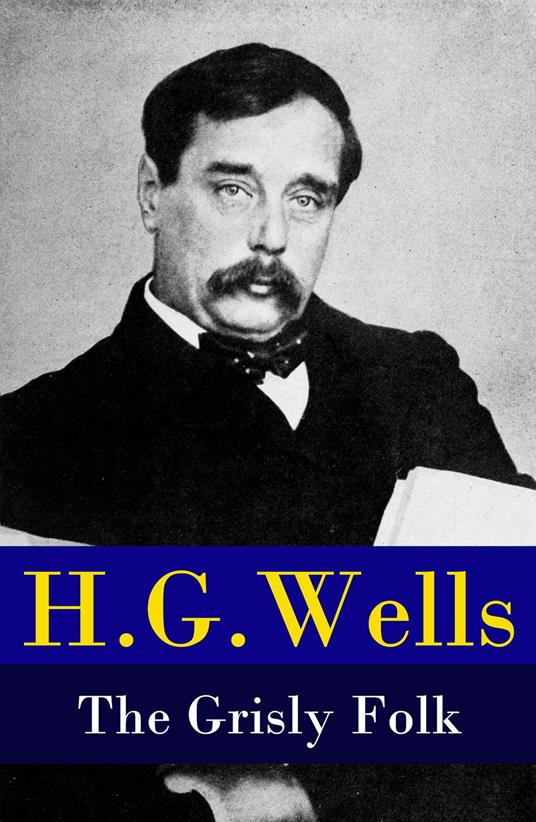 The Grisly Folk (A rare science fiction story by H. G. Wells) (Annotated)