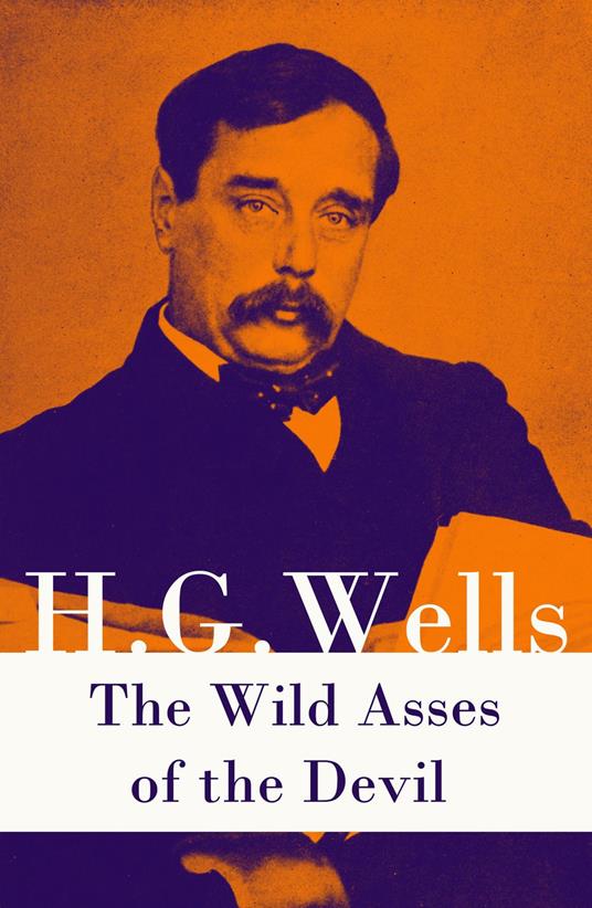 The Wild Asses of the Devil (A rare science fiction story by H. G. Wells) (Annotated)