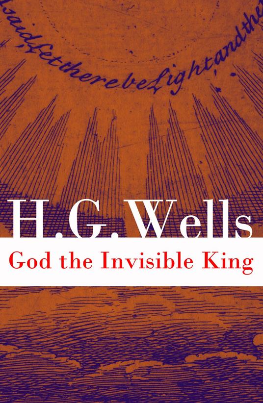 God the Invisible King (The original unabridged edition) (Annotated)