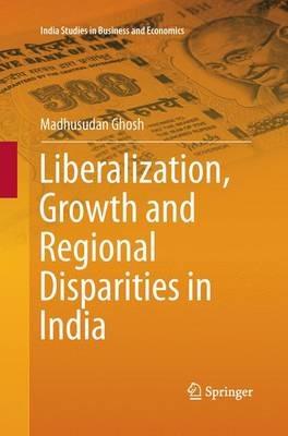Liberalization, Growth and Regional Disparities in India - Madhusudan Ghosh - cover