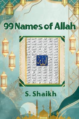 99 Names of Allah: A Journey Through the 99 Beautiful Names of Allah - S Shaikh - cover