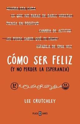 Cómo ser felíz (y no perder la esperanza) / How to Be Happy (Or at Least Less Sad) - Lee Crutchley - cover