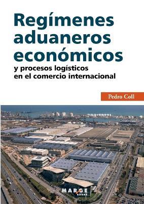 Regímenes aduaneros económicos y procesos logísticos en el comercio internacional - Pedro Coll - cover