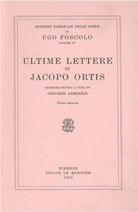 Opere. Vol. 4: Ultime lettere di Jacopo Ortis, - Ugo Foscolo - copertina