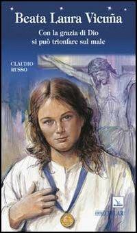 Beata Laura Vicuña. Con la grazia di Dio si può trionfare sul male - Claudio Russo - copertina