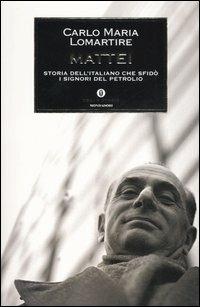 Mattei. Storia dell'italiano che sfidò i signori del petrolio - Carlo Maria Lomartire - copertina