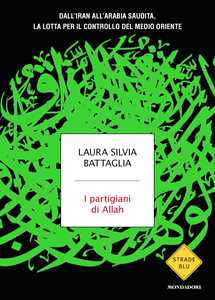 Libro I partigiani di Allah. Dall'Iran all'Arabia Saudita, la lotta per il controllo del Medio Oriente Laura Silvia Battaglia