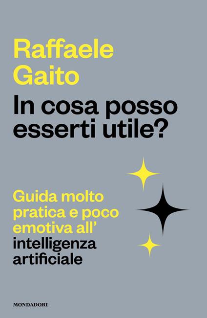 In cosa posso esserti utile? Guida molto pratica e poco emotiva all'intelligenza artificiale - Raffaele Gaito - copertina