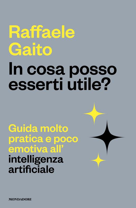 In cosa posso esserti utile? Guida molto pratica e poco emotiva all'intelligenza artificiale - Raffaele Gaito - copertina