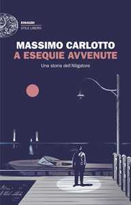 Libro A esequie avvenute. Una storia dell'Alligatore Massimo Carlotto
