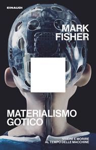 Materialismo gotico. Vivere e morire al tempo delle macchine