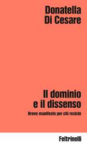 Libro Il dominio e il dissenso. Breve manifesto per chi resiste Donatella Di Cesare