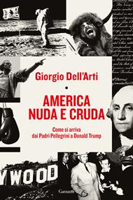 America nuda e cruda. Come si arriva dai Padri Pellegrini a Donald Trump