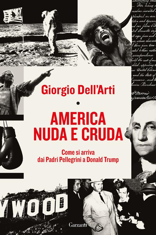 America nuda e cruda. Come si arriva dai Padri Pellegrini a Donald Trump - Giorgio Dell'Arti - copertina