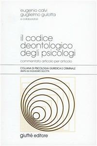 Il codice deontologico degli psicologi. Commentato articolo per articolo -  Eugenio Calvi, Guglielmo Gulotta - copertina
