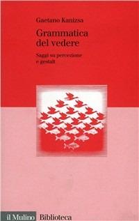Grammatica del vedere. Saggi su percezione e Gestalt - Gaetano Kanizsa - copertina
