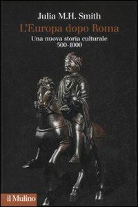 L'Europa dopo Roma. Una nuova storia culturale (500-1000) - Julia M. H. Smith - copertina