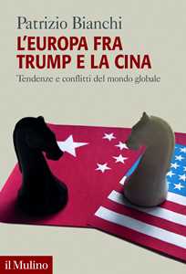 Libro L'Europa fra Trump e la Cina. Tendenze e conflitti del mondo globale Patrizio Bianchi