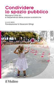 Libro Condividere lo spazio pubblico. Bologna Città 30 e l'esperienza delle piazze scolastiche