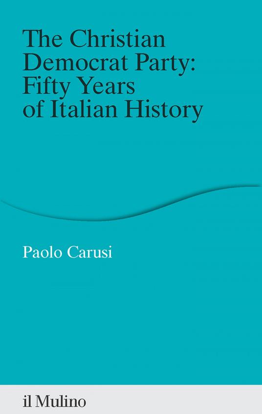 The Christian Democrat Party: Fifty Years of Italian History - Paolo Carusi - ebook