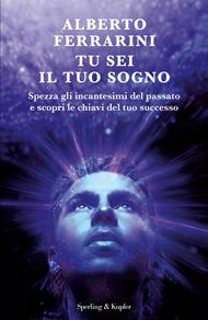 Tu sei il tuo sogno. Spezza gli incantesimi del passato e scopri le chiavi del tuo successo