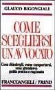 Libro Come scegliersi un avvocato. Cosa chiedergli, come comportarsi, cosa attendersi: guida pratica e ragionata Glauco Bigongiali