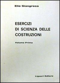 Esercizi di scienza delle costruzioni. Vol. 1 - Elio Giangreco - copertina