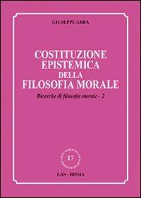 Ricerche di filosofia morale. Vol. 2: Costituzione epistemica della filosofia morale - Giuseppe Abbà - copertina