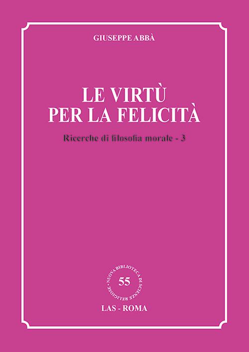 Ricerche di filosofia morale. Vol. 3: Le virtù per la felicità - Giuseppe Abbà - copertina