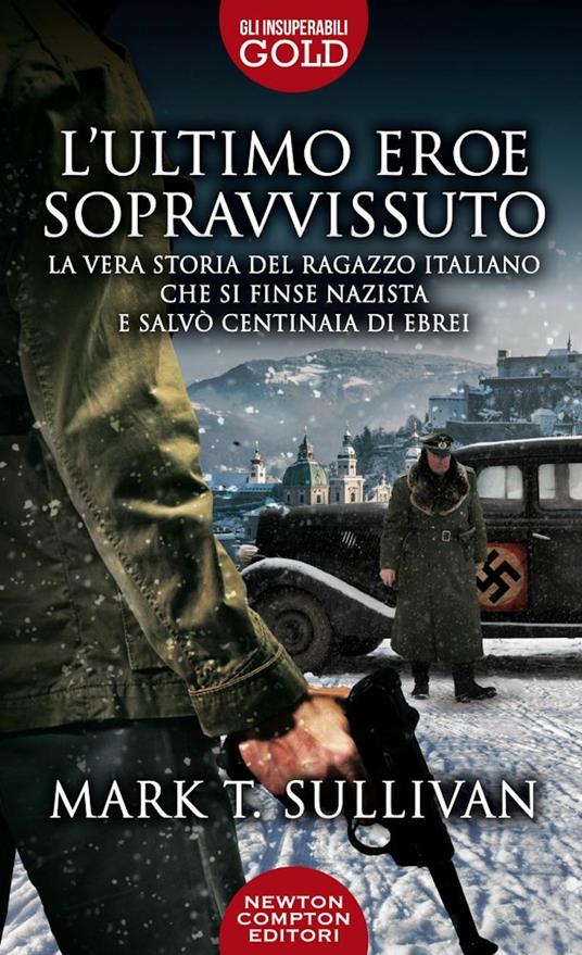 L'ultimo eroe sopravvissuto. La vera storia del ragazzo italiano che si finse nazista e salvò centinaia di ebrei - Mark T. Sullivan - copertina
